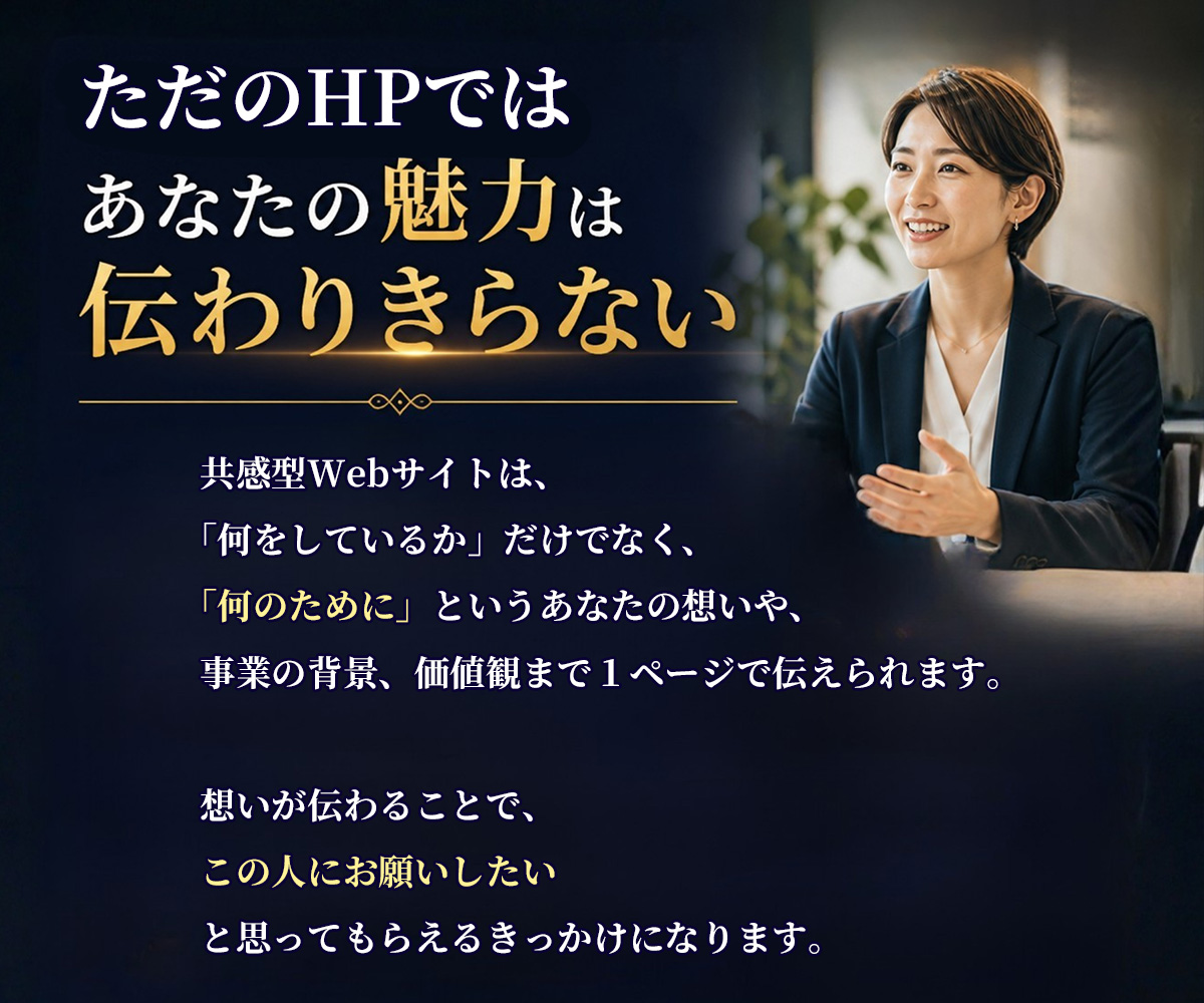 ただの名刺では伝わりきらない魅力を、共感型Webサイトなら仕事の内容だけでなく、想い、事業の背景、価値観まで1ページで伝えられることを説明するセクション。